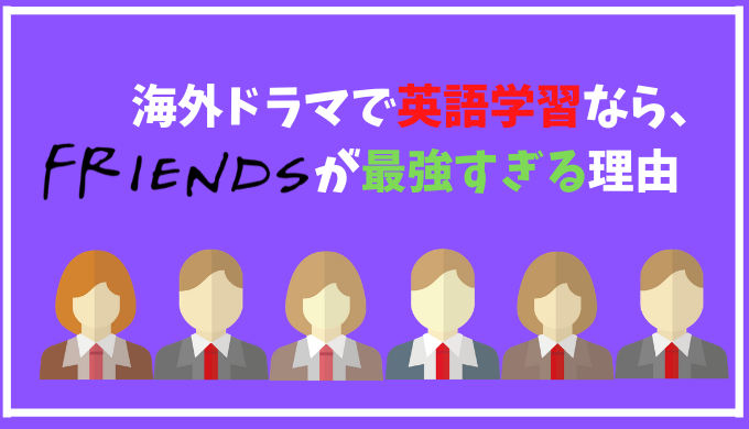 海外ドラマで英語学習なら Friends フレンズ が最強すぎる6つの理由 ひげえいご